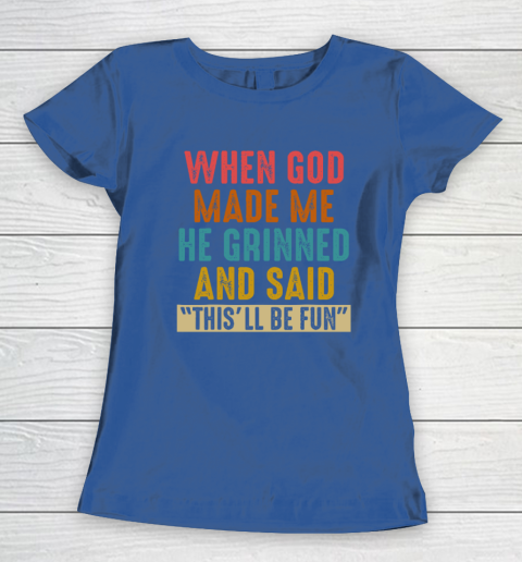 When God Made Me He Said This'll Be Fun Women's T-Shirt 6