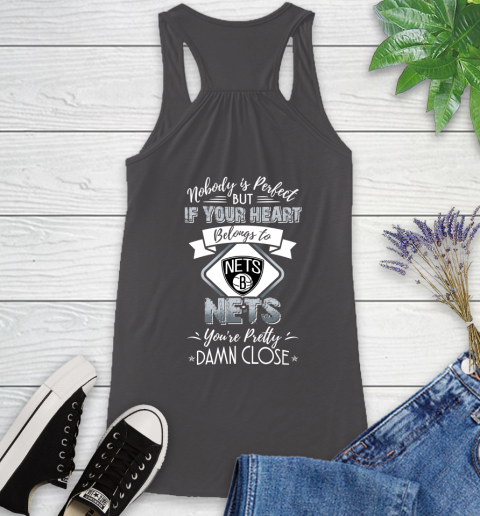 NBA Basketball Brooklyn Nets Nobody Is Perfect But If Your Heart Belongs To Nets You're Pretty Damn Close Shirt Racerback Tank 9