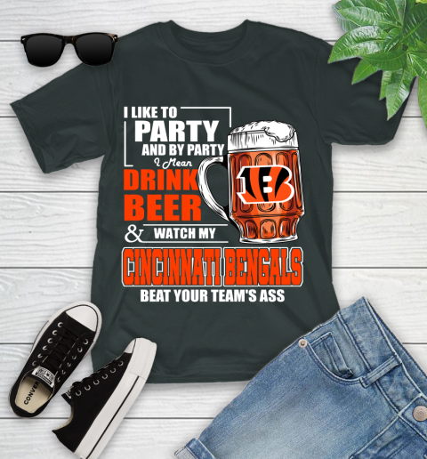 NFL I Like To Party And By Party I Mean Drink Beer and Watch My Cincinnati Bengals Beat Your Team's Ass Football Youth T-Shirt 6