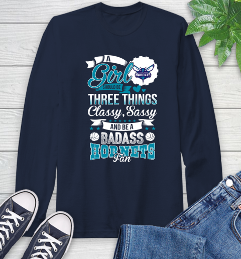 Charlotte Hornets NBA A Girl Should Be Three Things Classy Sassy And A Be Badass Fan Long Sleeve T-Shirt 3