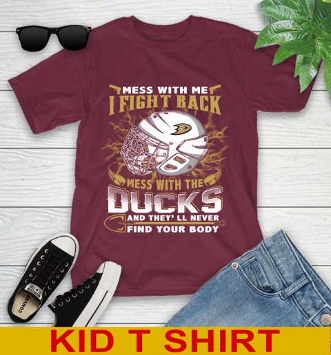 NHL Hockey Anaheim Ducks Mess With Me I Fight Back Mess With My Team And They'll Never Find Your Body Shirt Youth T-Shirt 5