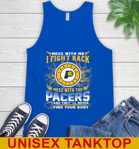 NBA Basketball Indiana Pacers Mess With Me I Fight Back Mess With My Team And They'll Never Find Your Body Shirt Tank Top 4