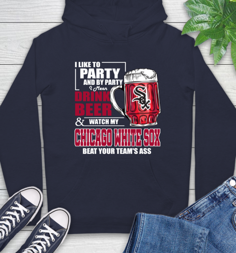 MLB I Like To Party And By Party I Mean Drink Beer And Watch My Chicago White Sox Beat Your Team's Ass Baseball Hoodie 3