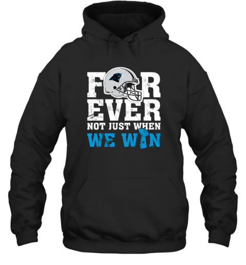 NFL Forever Carolina Panthers Not Just When WE WIN Hoodie