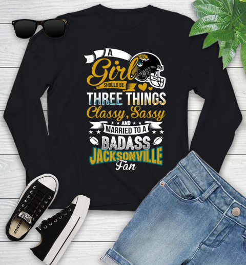 Jacksonville Jaguars NFL Football A Girl Should Be Three Things Classy Sassy And A Be Badass Fan Youth Long Sleeve