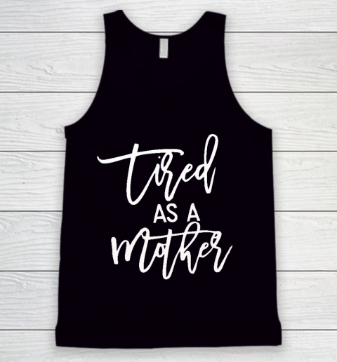 Tired As A Mother Shirt Tired As A Mother Mother's Day Tank Top