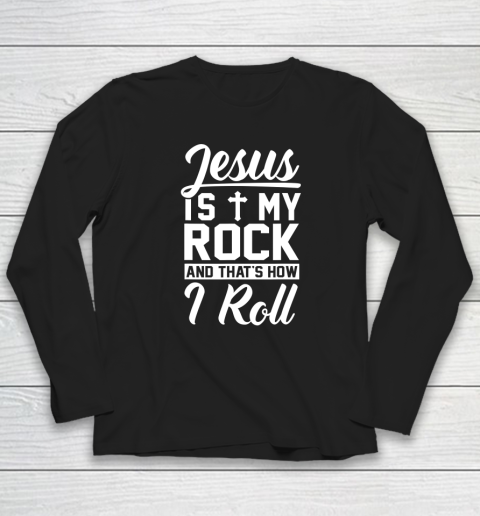Jesus Is My Rock And That's How I Roll  Christian Long Sleeve T-Shirt