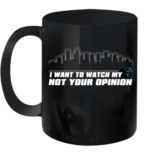 Carolina Panthers NFL I Want To Watch My Team Not Your Opinion Ceramic Mug 11oz