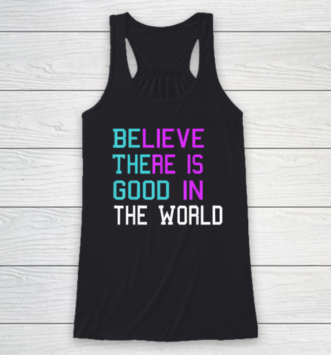 Believe There is Good in the World  Be The Good  Kindness Racerback Tank