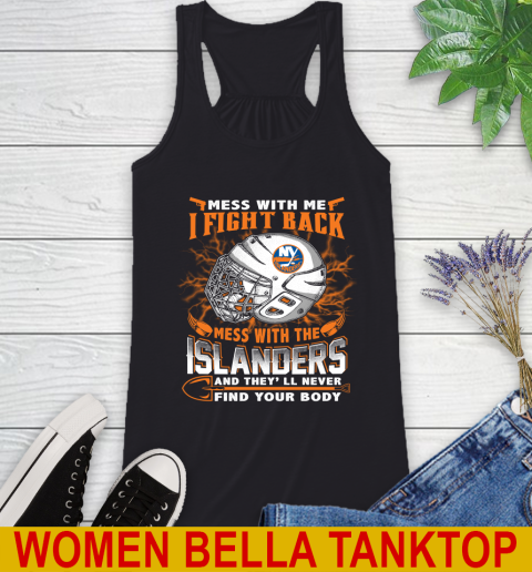 NHL Hockey New York Islanders Mess With Me I Fight Back Mess With My Team And They'll Never Find Your Body Shirt Racerback Tank