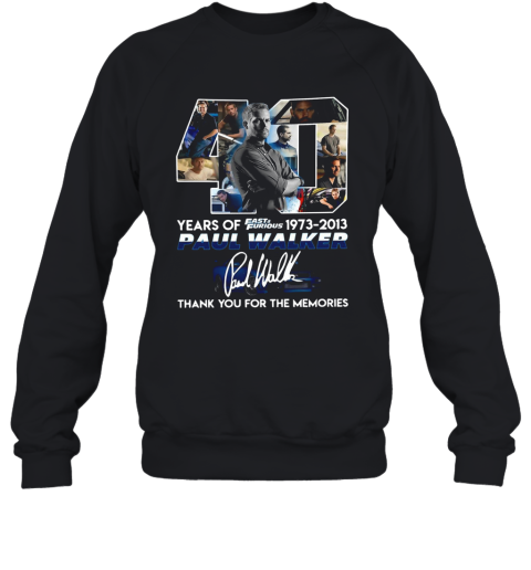 40 Years Of Fast And Furious 1973 2013 Paul Walker Signature Thank You For The Memories Sweatshirt