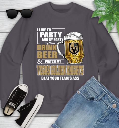 NHL I Like To Party And By Party I Mean Drink Beer And Watch My Vegas Golden Knights Beat Your Team's Ass Hockey Youth Sweatshirt 5