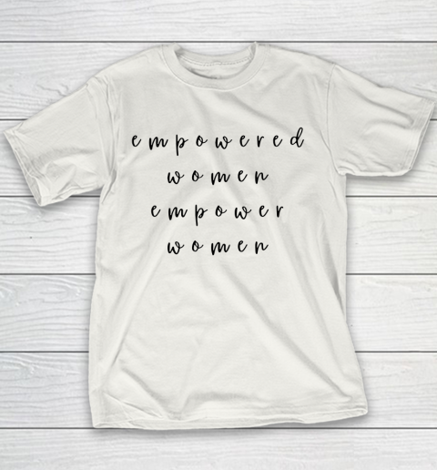 Empowered Women Empower Women Feminist Quote Women's Rights Youth T-Shirt