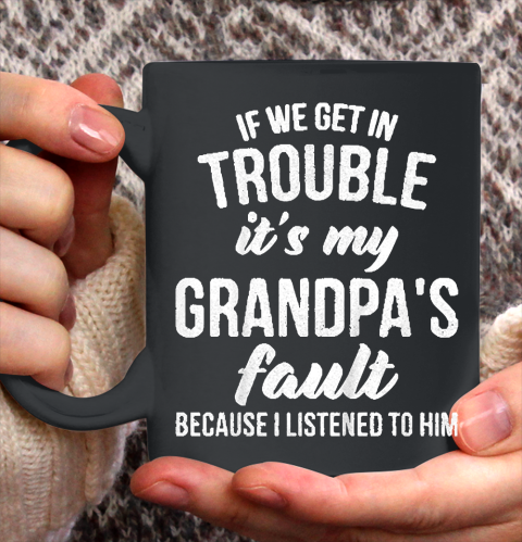 Kids If We Get In Trouble Its My Grandpas Fault Ceramic Mug 11oz