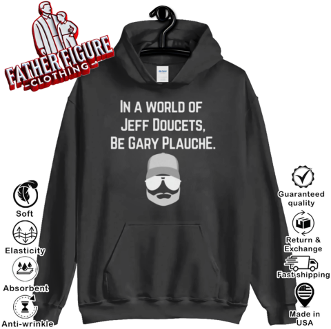 Gary Plauche Shirt Be Gary Plauche Hoodie