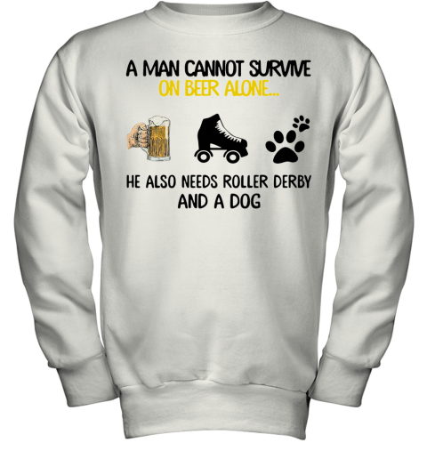 A Man Cannot Survive On Beer Alone He Also Needs Roller Derby And A Dog Youth Sweatshirt