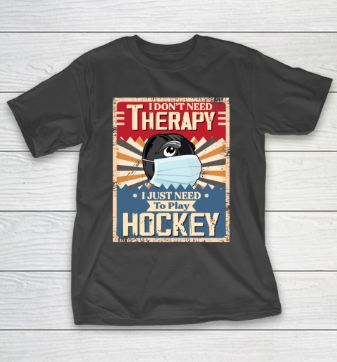 I Dont Need Therapy I Just Need To Play HOCKEY T-Shirt