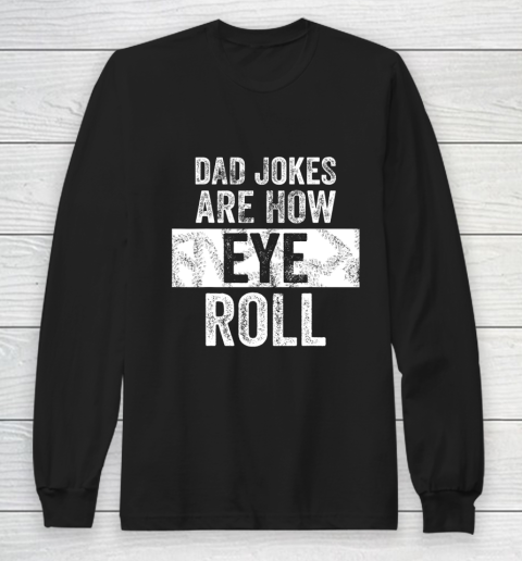 Mens Dad Jokes Are How Eye Roll Funny Long Sleeve T-Shirt