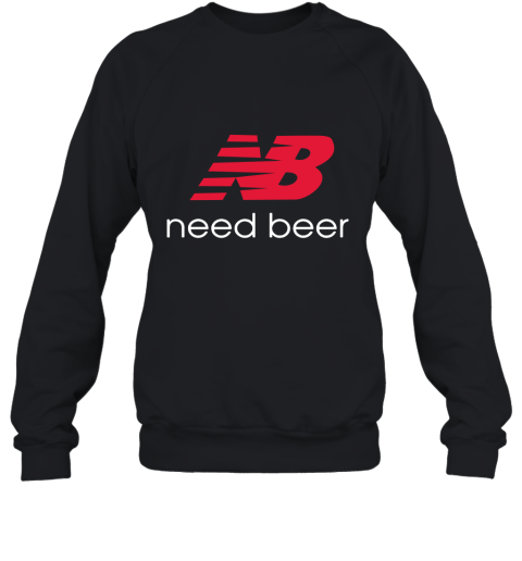 Need Beer New Balance Sweatshirt