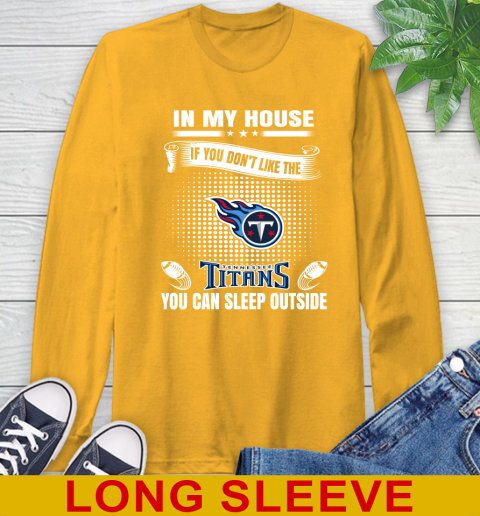 Tennessee Titans NFL Football In My House If You Don't Like The Titans You Can Sleep Outside Shirt Long Sleeve T-Shirt 2