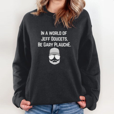 Gary Plauche Shirt Be Gary Plauche Sweatshirt