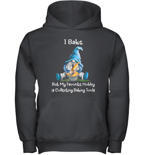 Gnome I Bake But My Favorite Hobby Is Collecting Baking Tools Youth Hoodie