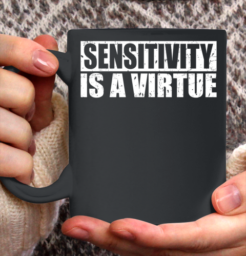 Sensitivity Is A Virtue Ceramic Mug 11oz