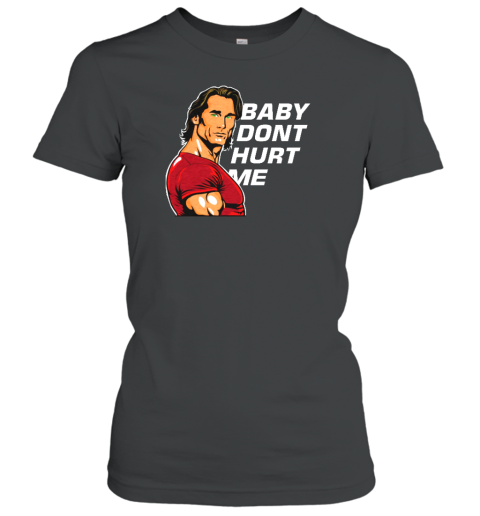 Mikeohearn Baby Dont Hurt Me Women's T