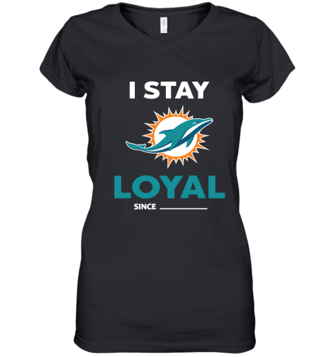 Miami Dolphins I Stay Loyal Since Personalized Women's V-Neck T-Shirt