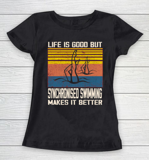 Life is good but Synchronised swimming makes it better Women's T-Shirt