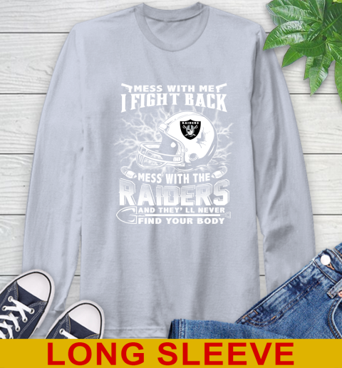 NFL Football Oakland Raiders Mess With Me I Fight Back Mess With My Team And They'll Never Find Your Body Shirt Long Sleeve T-Shirt 6