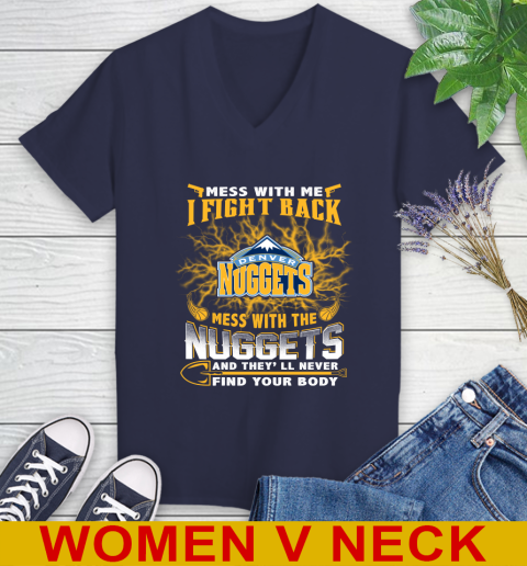 NBA Basketball Denver Nuggets Mess With Me I Fight Back Mess With My Team And They'll Never Find Your Body Shirt Women's V-Neck T-Shirt 12