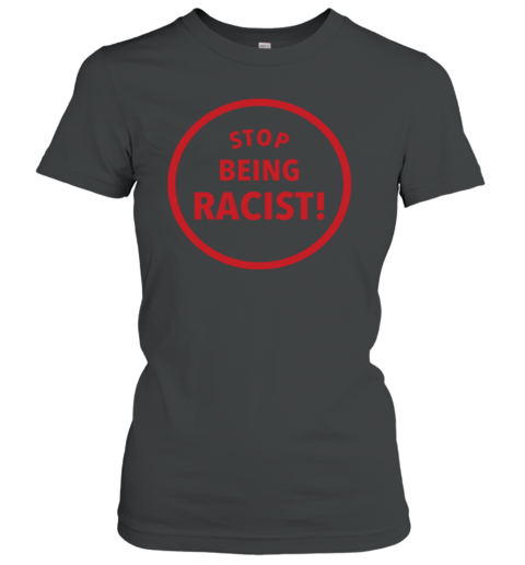 Stop Being Racist Premium Women's T-Shirt