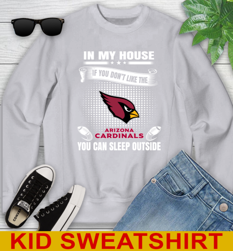 Arizona Cardinals NFL Football In My House If You Don't Like The Cardinals You Can Sleep Outside Shirt Youth Sweatshirt 3