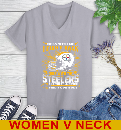 NFL Football Pittsburgh Steelers Mess With Me I Fight Back Mess With My Team And They'll Never Find Your Body Shirt Women's V-Neck T-Shirt 4