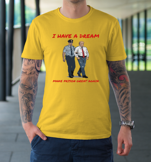 I Have A Dream Make Prison Great Again T-Shirt 4