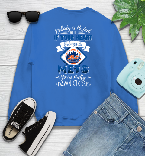 MLB Baseball New York Mets Nobody Is Perfect But If Your Heart Belongs To Mets You're Pretty Damn Close Shirt Sweatshirt 10