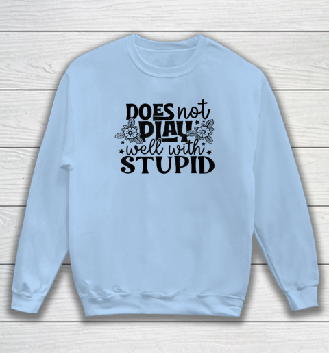 Does Not Play Well With Stupid Funny Sweatshirt 4