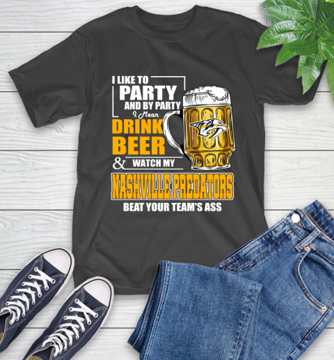 NHL I Like To Party And By Party I Mean Drink Beer And Watch My Nashville Predators Beat Your Team's Ass Hockey T-Shirt