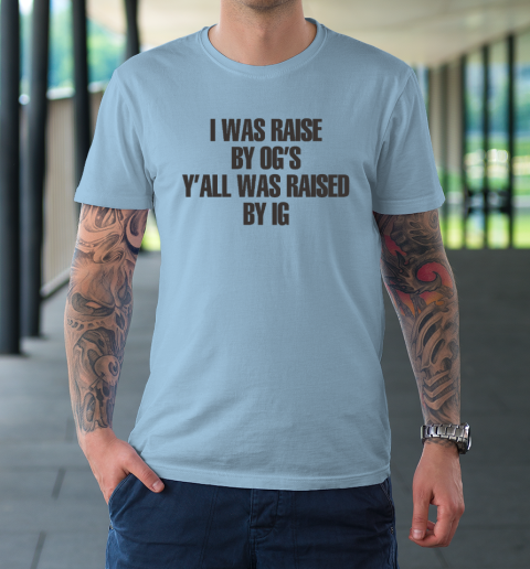 I Was Raised By Og's Y'all Was Raised By Ig T-Shirt 5