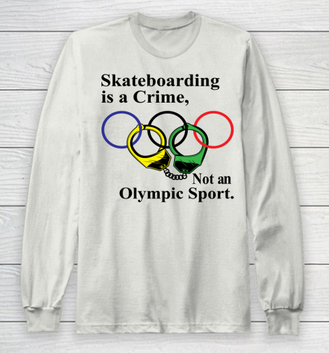 Skateboarding Is A Crime Not An Olympic Sport tshirt Long Sleeve T-Shirt 9