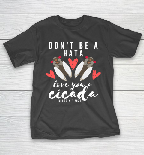 Cicada 2021 Funny tshirt Don't Be A Hata Love You A Cicada Brood X 2021 T-Shirt