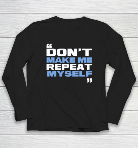 Topher Field Dont Make Me Repeat Myself Long Sleeve T-Shirt