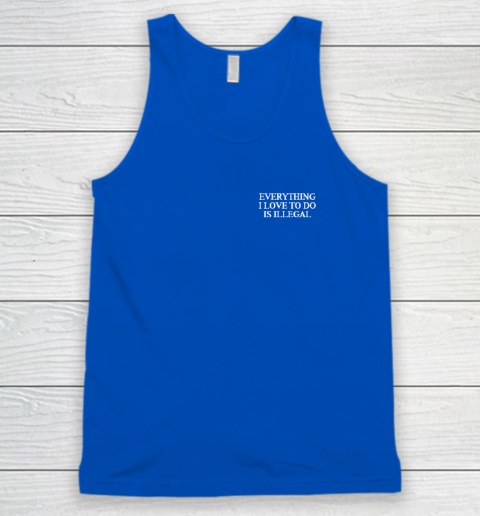 Everything I Love To Do Is Illegal Tank Top 3
