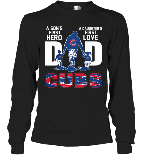 A Son'S First Hero A Daughter'S First Love Dad Chicago Cubs Happy Father'S Day Long Sleeve T-Shirt