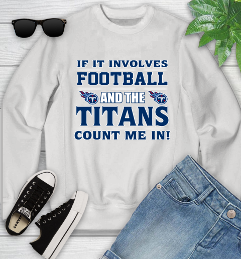 NFL If It Involves Football And The Tennessee Titans Count Me In Sports Youth Sweatshirt