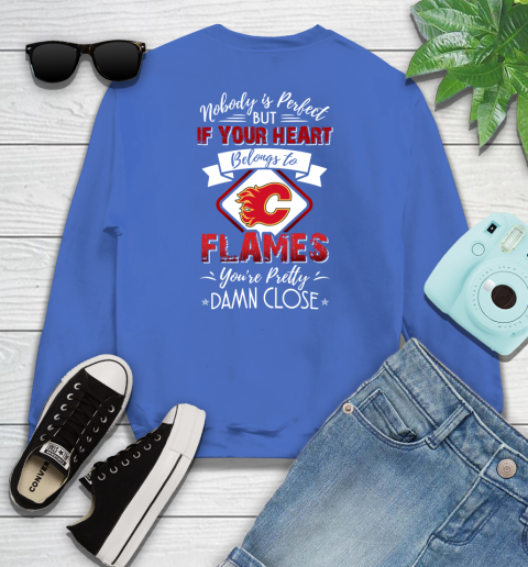 NHL Hockey Calgary Flames Nobody Is Perfect But If Your Heart Belongs To Flames You're Pretty Damn Close Shirt Youth Sweatshirt 5