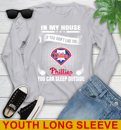 Philadelphia Phillies MLB Baseball In My House If You Don't Like The  Phillies You Can Sleep Outside Shirt Youth Long Sleeve 5