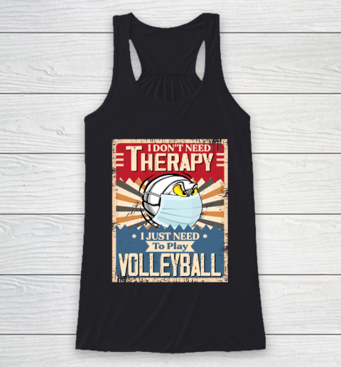 I Dont Need Therapy I Just Need To Play VOLLEYBALL Racerback Tank