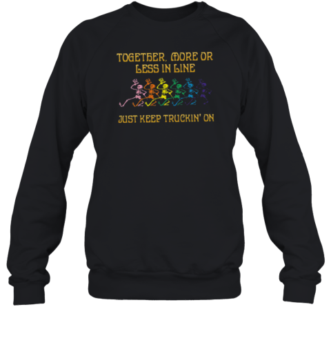 Grateful Dead together, more or less in line just keep truckin' on Sweatshirt